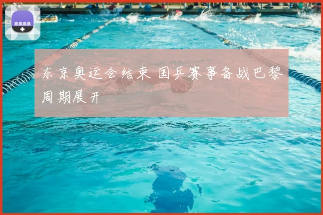东京奥运会结束 国乒赛事备战巴黎周期展开