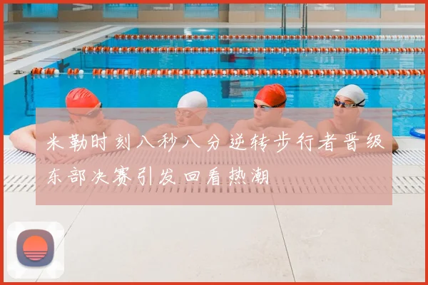 米勒时刻八秒八分逆转步行者晋级东部决赛引发回看热潮