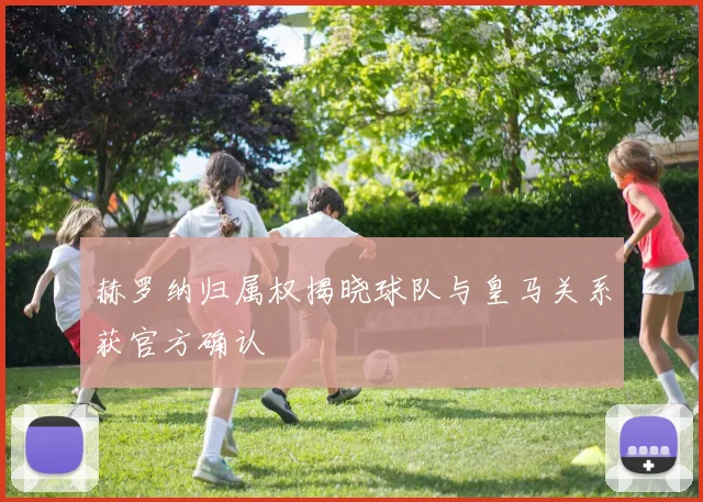 赫罗纳归属权揭晓球队与皇马关系获官方确认