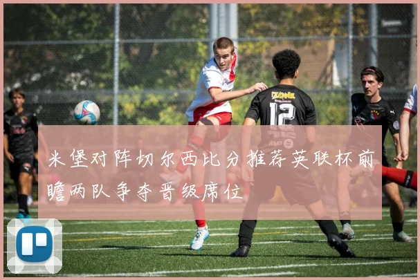 米堡对阵切尔西比分推荐英联杯前瞻两队争夺晋级席位