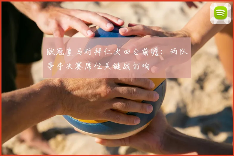 欧冠皇马对拜仁次回合前瞻：两队争夺决赛席位关键战打响